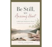Be Still, My Anxious Heart: A Bible Study Workbook for Women Finding Peace and Strength in God