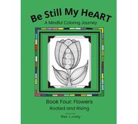 Be Still My HeART: A Mindful Coloring Journey: Flowers