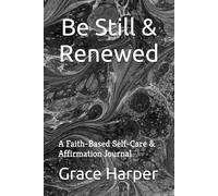 Be Still & Renewed: A Faith-Based Self-Care & Affirmation Journal