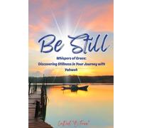 Be Still: Whispers of Grace: Discovering Stillness in Your Journey with Yahweh