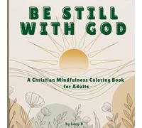 BE STILL WITH GOD: Color, Pray, and Find Stillness in God’s Love and Light