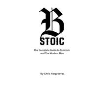 Be Stoic: The Complete Guide to Stoicism and the Modern Man: 1 (Be Stoic - The Modern Warrior Series)