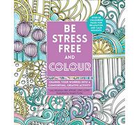 Be Stress-Free and Colour: Channel Your Worries into a Comforting, Creative Activity (Creative Coloring)