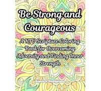 Be Strong and Courageous: A KJV Scripture Coloring Book for Overcoming Adversity and Finding Inner Strength (Meditations in Color: Scriptural Art for the Soul)