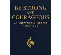 Be Strong and Courageous: An Undated Planner for Men of God