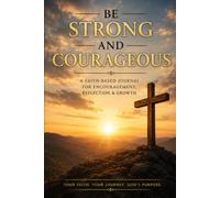 Be Strong and Courageous: Faith based Journal for encouragement, reflection & growth