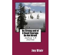 Be Strong and of A Good Courage Be Not Afraid: Joshua 1:9 Journal