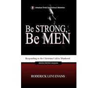 Be Strong, Be Men: Responding to the Christian Call to Manhood: 1 (Abundant Truth Men's Study)