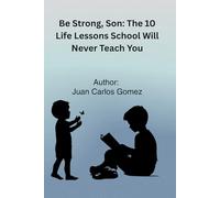 BE STRONG, SON: 10 LESSONS YOU WON’T LEARN IN SCHOOL.