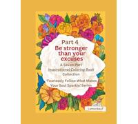Be stronger than your excuses - Volume 4: A Seven-Part Inspirational Coloring Book Collection ‘Fearlessly Follow What Makes Your Soul Sparkle’ Series