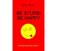 Be Stupid Be Happy - The New Evolution Theory