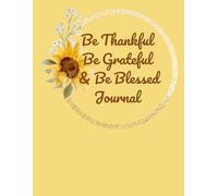 Be Thankful, Be Grateful, & Be Blessed: A Sunflower Gratitude Journal for Daily Reflection and Faith Based Writing