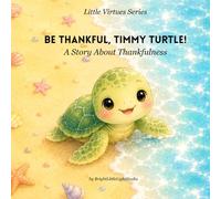 Be Thankful, Timmy Turtle!: A Story About Thankfulness (The Little Virtues Series)