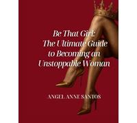 Be That Girl: The Ultimate Guide to Becoming an Unstoppable Woman