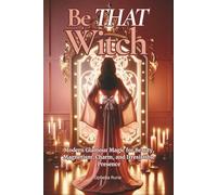 Be THAT Witch: Modern Glamour Spells for Beauty, Confidence, Self-Love, and Timeless Radiance (The Modern Witch Spellbook Collection)