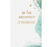 BE THE ARCHITECT OF YOUR OWN FATE: Inspirational Notebook,Positive Affirmation and Motivational