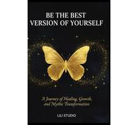 BE THE BEST VERSION OF YOURSELF: A Journey of Healing, Growth, and Mythic Transformation