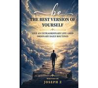 Be the Best Version of Yourself: Live an Extraordinary Life Amid Ordinary Daily Routines