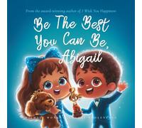 Be The Best You Can Be, Abigail: Personalized Children's Book (The Unconditional Love for Abigail Series)