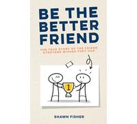 Be The Better Friend: The True Story Of the Friend Everyone Wishes They Had