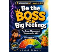 Be the Boss of Big Feelings: The Anger Management Workbook for Kids Ages 6-12: 200+ Calm-Down Activities to Stop Tantrums and Outbursts and Build ... with Age-Matched Sections for 6-8 and 9-12