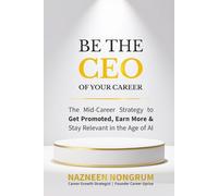 Be The CEO Of Your Career: The Mid-Career Strategy To Get Promoted, Earn More & Stay Relevant in The Age of AI