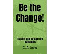 Be the Change!: Trusting God Through Life Transitions