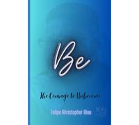 Be: The Courage to Unbecome: The Art of Stripping Away the False Self to Find True Presence