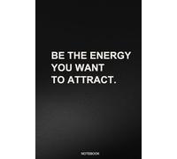 Be the Energy You Want to Attract Journal: Daily Manifestation Notebook for Positive Vibes, Mindset Shifts, and Self-Growth - Law of Attraction, Gratitude, and High Vibration Living