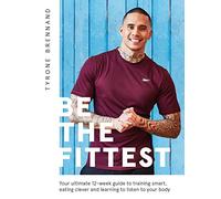 Be the Fittest: Your ultimate 12-week guide to training smart, eating clever and learning to listen to your body