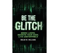 Be the Glitch: Break Loops, Rewrite Your Code, Live Unstoppable