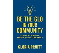 Be the Glo in Your Community: A Guide to Purpose, Service, and Lasting Impact