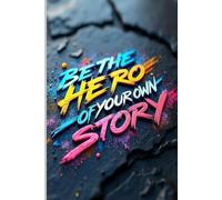 BE THE HERO OF YOUR OWN STORY: Transforming your life