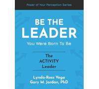 Be The Leader You Were Born To Be - The Activity Leader (The Power of Your Perception - Leadership Series)