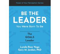 Be The Leader You Were Born To Be - The Goals Leader (The Power of Your Perception - Leadership Series)