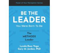 Be The Leader You Were Born To Be - The Methods Leader (The Power of Your Perception - Leadership Series)