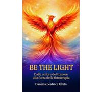 BE THE LIGHT: Dalle ombre del tumore alla forza della fototerapia