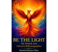 BE THE LIGHT-My Rebirth with Lifewave & Neurographica
