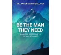 Be The Man They Need: Manhood According to the Life of Christ