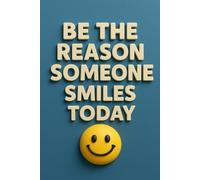 Be The Reason Someone Smiles Today: Motivational Journal for Daily Writing, Notes, Ideas & Reflections | 6 x 9 Inch, 100 Lined Pages