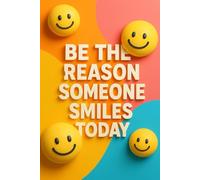 Be the Reason Someone Smiles Today: Motivational Notebook, Lined Journal with Happy Smiley Faces - 80 Pages, 6x9 Inches