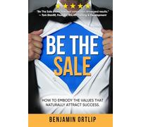 Be The Sale: How To Embody The Values That Naturally Attract Success