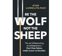 Be the Wolf Not the Sheep: The art of becoming an entrepreneur. Don’t fear failure make it your co-founder.