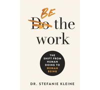 BE THE WORK: The Shift from Human Doing to Human Being