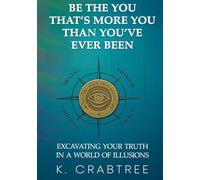 Be the You That’s More You Than You’ve Ever Been: Excavating Your Truth in a World of Illusions