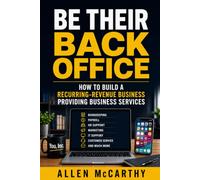 Be Their Back Office: How to Build a Recurring-Revenue Business Providing Business Services
