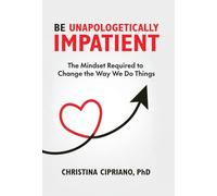 Be Unapologetically Impatient: The Mindset Required to Change the Way We Do Things
