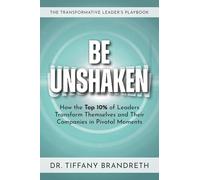 Be Unshaken: How the Top 10% of Leaders Transform Themselves and Their Companies in Pivotal Moments