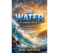Be Water in a Rigid World: How Adaptability Becomes Your Greatest Strength
