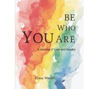 Be Who You Are : A Journey of Love and Identity: LGBTQ+ Poetry of Pride, Identity, Love, and Self-Acceptance